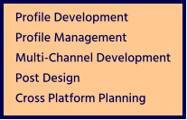 Profile Development Profile Management Multi-Channel Development Post Design Cross Platform Planning